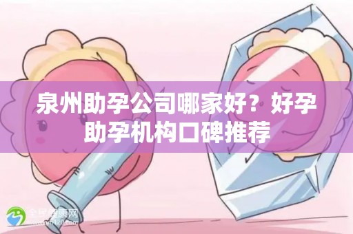 泉州助孕公司哪家好？好孕助孕机构口碑推荐