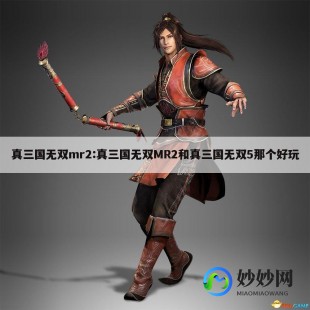 真三国无双mr,真三国无双mr2,真三国无双MR2手游攻略,打造最强战斗阵容