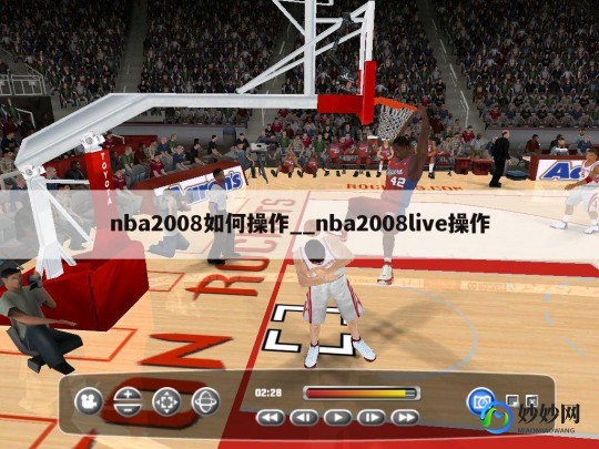 nba live 08,NBA Live 2008中文版手游攻略,制霸球场的秘诀