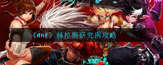 dnf赫拉斯,dnf突袭赫拉斯,DNF手游突袭赫拉斯,全面攻略与玩法解析